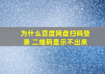 为什么百度网盘扫码登录 二维码显示不出来